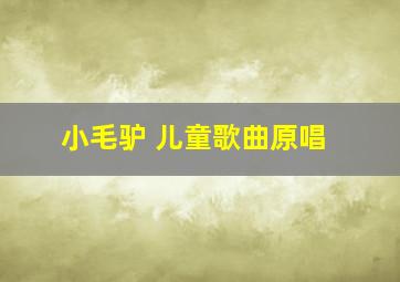 小毛驴 儿童歌曲原唱